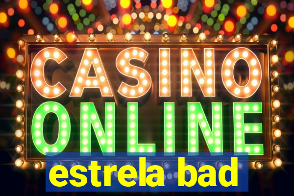 estrela bad